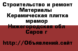 Строительство и ремонт Материалы - Керамическая плитка,мрамор. Нижегородская обл.,Саров г.